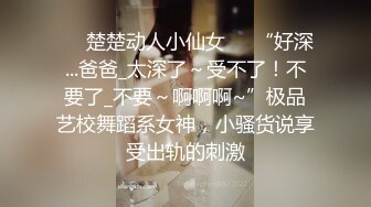 ❤️楚楚动人小仙女❤️“好深...爸爸_太深了～受不了！不要了_不要～啊啊啊~”极品艺校舞蹈系女神，小骚货说享受出轨的刺激