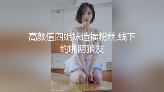 高颜值四姐妹造福粉丝,线下约啪两狼友