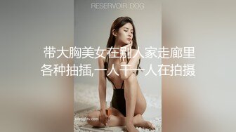  带大胸美女在别人家走廊里各种抽插,一人干一人在拍摄