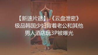 【新速片遞】 《云盘泄密》极品韩国少妇背着老公和其他男人酒店玩3P被曝光