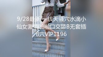 9/28最新 一线天骚穴水滴小仙女激情啪啪口交舔B无套插B穴VIP1196