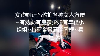 女蹲厕针孔偸拍各种女人方便~有熟女有良家少妇有年轻小姐姐~特写全景逼脸同框~看点十足 (6)