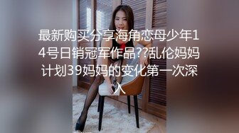 最新购买分享海角恋母少年14号日销冠军作品??乱伦妈妈计划39妈妈的变化第一次深入