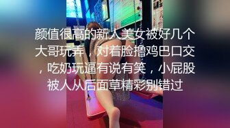 颜值很高的新人美女被好几个大哥玩弄，对着脸撸鸡巴口交，吃奶玩逼有说有笑，小屁股被人从后面草精彩别错过