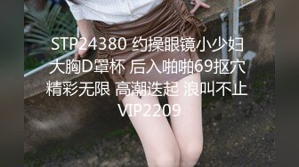 STP24380 约操眼镜小少妇 大胸D罩杯 后入啪啪69抠穴 精彩无限 高潮迭起 浪叫不止 VIP2209