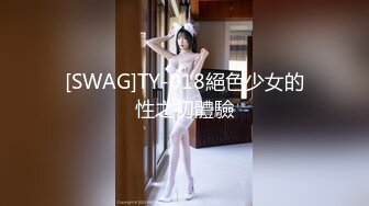 [SWAG]TY-018絕色少女的性之初體驗