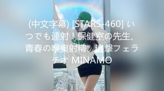 (中文字幕) [STARS-460] いつでも連射！保健室の先生、青春の喉奥射精、追撃フェラチオ MINAMO