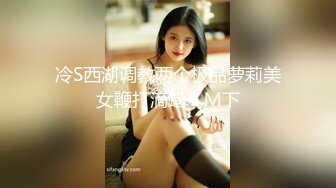 冷S西湖调教两个极品萝莉美女鞭打滴蜡ＳＭ下