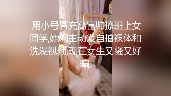  用小号冒充高富帅撩班上女同学,她们主动发自拍裸体和洗澡视频,现在女生又骚又好骗,