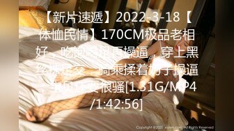 【新片速遞】2022-3-18【体恤民情】170CM极品老相好，吃饱喝足再操逼，穿上黑丝袜足交，骑乘揉着奶子操逼，宝贝还要很骚[1.31G/MP4/1:42:56]