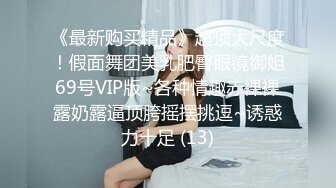 《最新购买精品》超顶大尺度！假面舞团美乳肥臀眼镜御姐69号VIP版~各种情趣赤裸裸露奶露逼顶胯摇摆挑逗~诱惑力十足 (13)