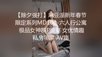 【除夕强打】麻豆淫新年春节限定系列MD100-六人行公寓 极品女神群P盛宴 女优情趣私房年菜 AV篇