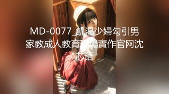 MD-0077_飢渴少婦勾引男家教成人教育現場實作官网沈芯语