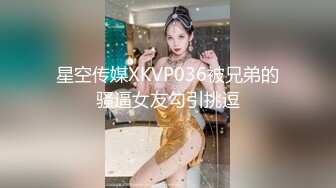 星空传媒XKVP036被兄弟的骚逼女友勾引挑逗