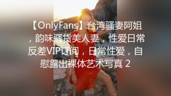 【OnlyFans】台湾骚妻阿姐，韵味骚货美人妻，性爱日常反差VIP订阅，日常性爱，自慰露出裸体艺术写真 2