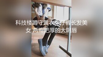 科技楼蹲守黄衣牛仔裤长发美女 两瓣肥厚的大阴唇