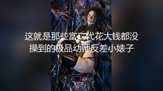 这就是那些富二代花大钱都没操到的极品幼师反差小婊子