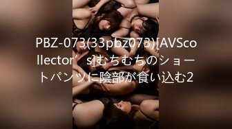 PBZ-073(33pbz073)[AVScollector’s]むちむちのショートパンツに陰部が食い込む2