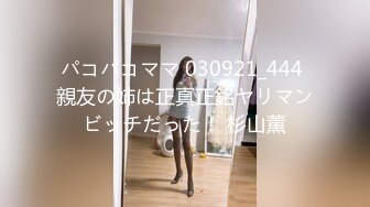 パコパコママ 030921_444 親友の姉は正真正銘ヤリマンビッチだった！ 杉山薫