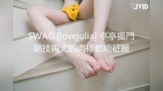 SWAG [lovejulia] 亭亭獨門絕技再大的肉棒都能征服