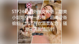 STP24651 外围女神场，甜美小姐姐身材一级棒，超清设备偷拍，想谈甚欢温柔配合，骚浪淫荡激情四射