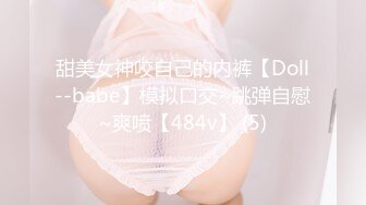 甜美女神咬自己的内裤【Doll--babe】模拟口交~跳弹自慰~爽喷【484v】 (5)