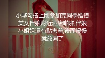 小夥勾搭上剛參加完同學婚禮美女伴娘附近酒店啪啪,伴娘小姐姐還有點害羞,後面慢慢就放開了