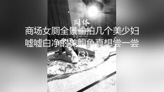 商场女厕全景偷拍几个美少妇嘘嘘白净的美鲍鱼真想尝一尝 (3)