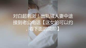 对白超刺激！出轨骚人妻中途接到老公电话【这女的可以约，看下面的简阶】