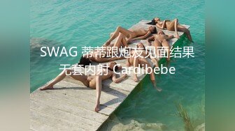 SWAG 蒂蒂跟炮友见面结果无套内射 Cardibebe