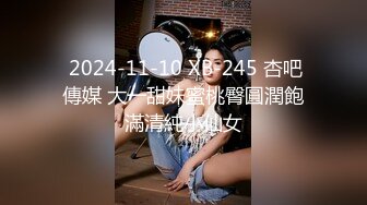  2024-11-10 XB-245 杏吧傳媒 大一甜妹蜜桃臀圓潤飽滿清純小仙女