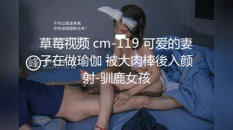 草莓视频 cm-119 可爱的妻子在做瑜伽 被大肉棒後入颜射-驯鹿女孩