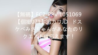 【無碼】FC2-PPV 1051069 【個撮071】激カワJD♡ドスケベみさちゃんがあなたのリクエストに応えます！