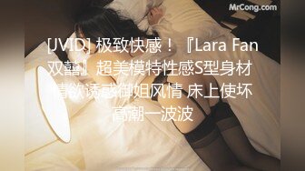 [JVID] 极致快感！『Lara Fan双囍』超美模特性感S型身材 情欲诱惑御姐风情 床上使坏高潮一波波