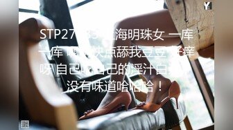 STP27633 上海明珠女 一库一库 啊啊快点舔我豆豆 好痒呀 自己吃自己的淫汁白浆，没有味道哈哈哈！