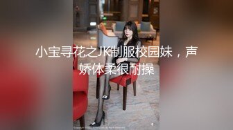 小宝寻花之JK制服校园妹，声娇体柔很耐操