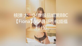 核弹 大一04年极品媚黑BBC【Fiona】VIP最新长视频福利 (5)