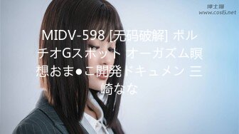 MIDV-598 [无码破解] ポルチオGスポット オーガズム瞑想おま●こ開発ドキュメン 三崎なな