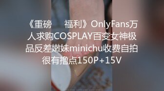 《重磅❤️福利》OnlyFans万人求购COSPLAY百变女神极品反差嫩妹minichu收费自拍很有撸点150P+15V