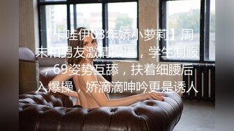 【卡哇伊03年娇小萝莉】周末和男友激情操逼，学生制服，69姿势互舔，扶着细腰后入爆操，娇滴滴呻吟更是诱人