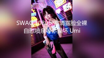 SWAG 1080p!高清露脸全裸自慰喷泉等你操坏 Umi