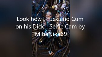 Look how I Fuck and Cum on his Dick - Selfie Cam by MihaNika69