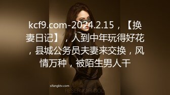 kcf9.com-2024.2.15，【换妻日记】，人到中年玩得好花，县城公务员夫妻来交换，风情万种，被陌生男人干