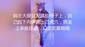 端庄大眼女友露脸椅子上，自己脱下内裤露出白虎穴，男友上来就舔逼，口交无套啪啪