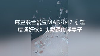 麻豆联合爱豆MAD-042《 淫靡通奸欲》头戴绿巾淫妻子