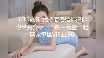 3/19最新 我把老婆给你搞你也给我介绍一个最后商量一起回家里搞VIP1196