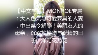 【中文字幕】MONROE专属：大人色気与可爱兼具的人妻，中出禁令解除！美丽友人的母亲，沉溺於接吻与受精的日子。泽乃花乃花