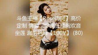 斗鱼主播【Rose肉阿】高价定制 情趣丁字疯狂揉胸欢音坐莲 漏毛艳舞【100V】 (80)