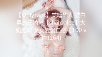 【OnlyFans】美籍华人 被白男疯狂输出【sharonlee】大奶肥臀 女女爱爱自慰【100 v】 (164)