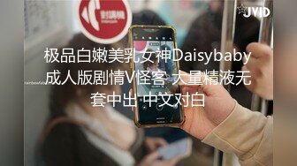 极品白嫩美乳女神Daisybaby成人版剧情V怪客 大量精液无套中出 中文对白